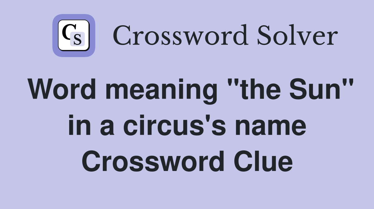 Word meaning "the Sun" in a circus's name Crossword Clue Answers